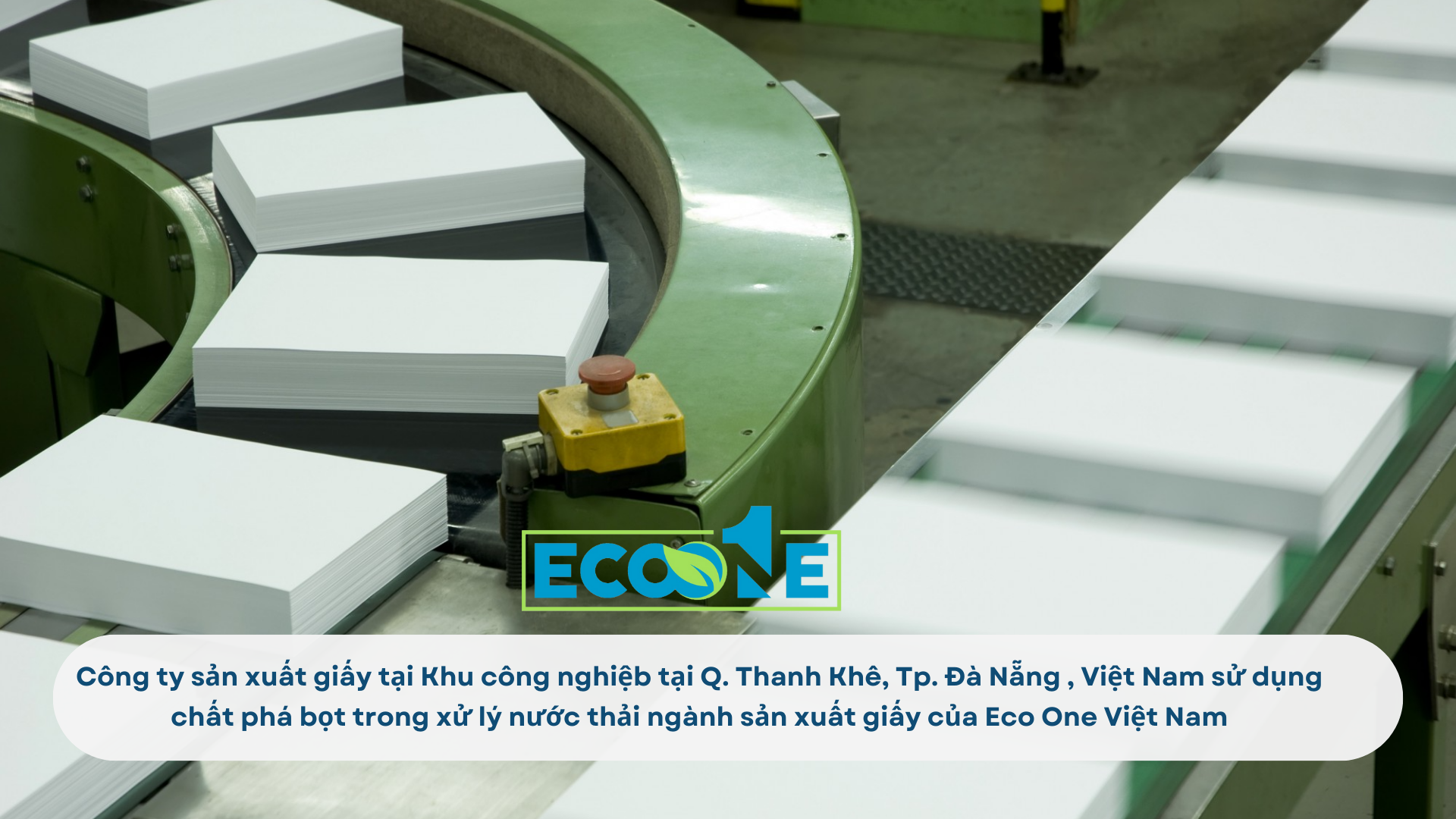 Công ty sản xuất giấy tại Khu công nghiệb tại Q. Thanh Khê, Tp. Đà Nẵng , Việt Nam sử dụng chất phá bọt trong xử lý nước thải ngành sản xuất giấy của Eco One Việt Nam
