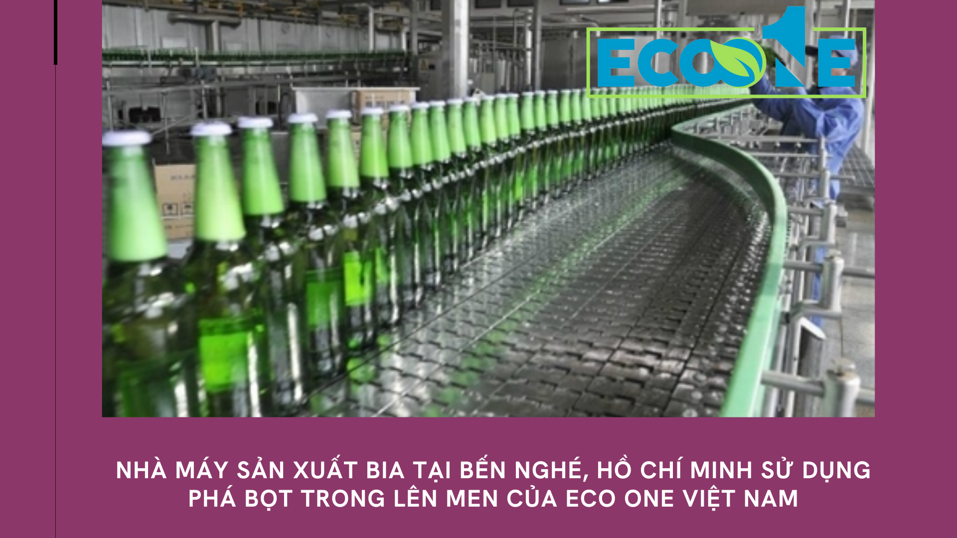 Nhà máy sản xuất bia tại bến nghé, hồ chí minh sử dụng phá bọt trong lên men của Eco One Việt Nam