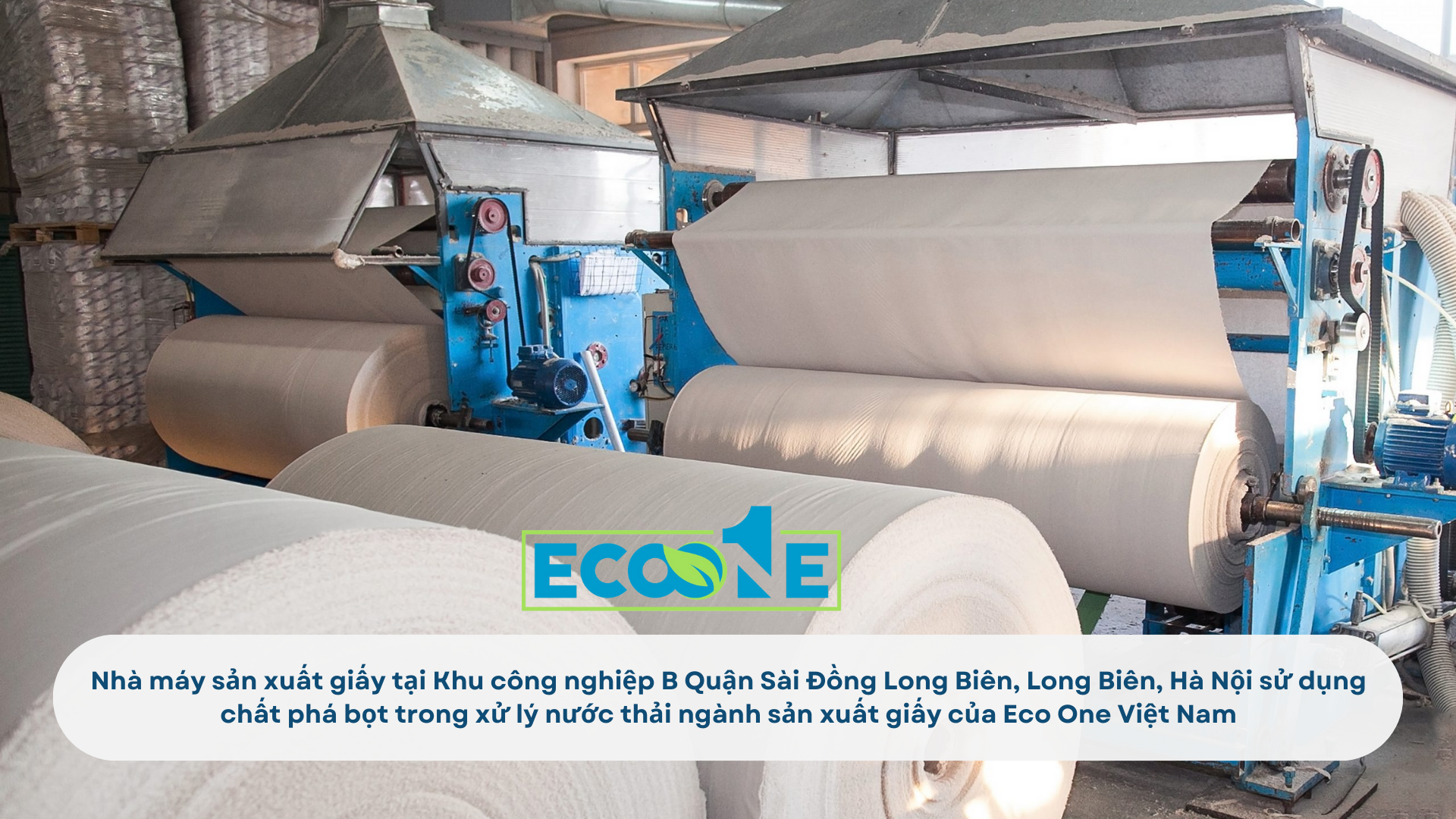Nhà máy sản xuất giấy tại Khu công nghiệp B Quận Sài Đồng Long Biên, Long Biên, Hà Nội sử dụng chất phá bọt trong xử lý nước thải ngành sản xuất giấy của Eco One Việt Nam