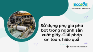 Sử dụng phụ gia phá bọt trong ngành sản xuất giấy-Giải pháp an toàn, hiệu quả