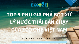 Top 5 phụ gia phá bọt xử lý nước thải bán chạy của Eco One Việt Nam