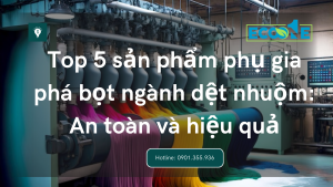 Top 5 sản phẩm phụ gia phá bọt ngành dệt nhuộm: An toàn và hiệu quả
