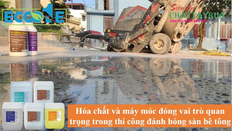 Hóa chất và máy móc đóng vai trò quan trọng trong thi công đánh bóng sàn bê tông