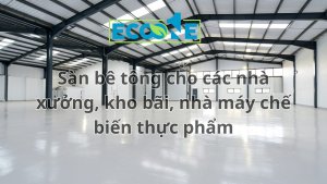 Sàn bê tông cho các nhà xưởng, kho bãi, nhà máy chế biến thực phẩm