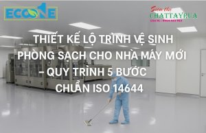Thiết Kế Lộ Trình Vệ Sinh Phòng Sạch Cho Nhà Máy Mới – Quy Trình 5 Bước Chuẩn ISO 14644